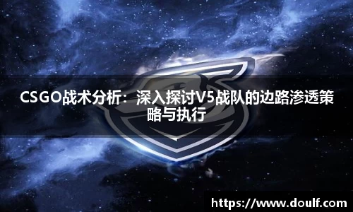 CSGO战术分析：深入探讨V5战队的边路渗透策略与执行