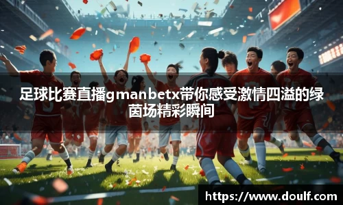 足球比赛直播gmanbetx带你感受激情四溢的绿茵场精彩瞬间