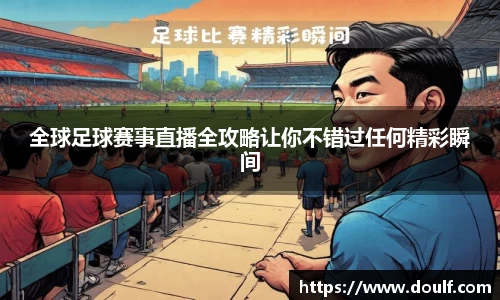 全球足球赛事直播全攻略让你不错过任何精彩瞬间
