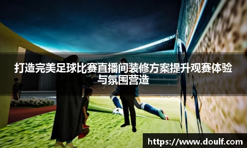 打造完美足球比赛直播间装修方案提升观赛体验与氛围营造