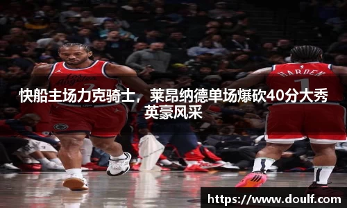 快船主场力克骑士，莱昂纳德单场爆砍40分大秀英豪风采