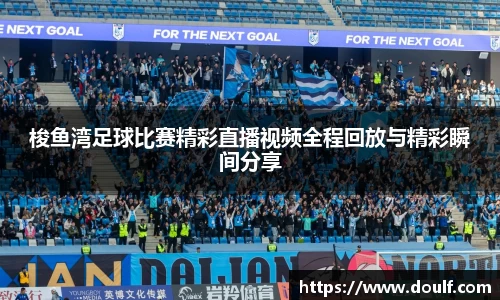 梭鱼湾足球比赛精彩直播视频全程回放与精彩瞬间分享